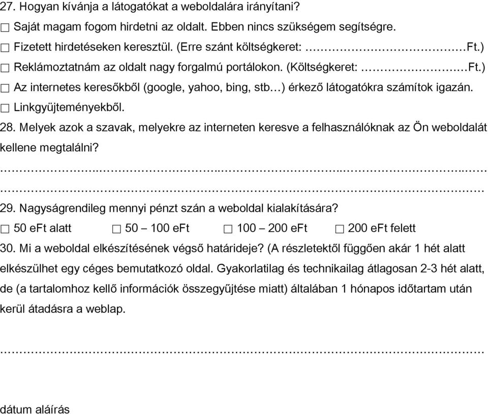 Melyek azok a szavak, melyekre az interneten keresve a felhasználóknak az Ön weboldalát kellene megtalálni?........ 29. Nagyságrendileg mennyi pénzt szán a weboldal kialakítására?