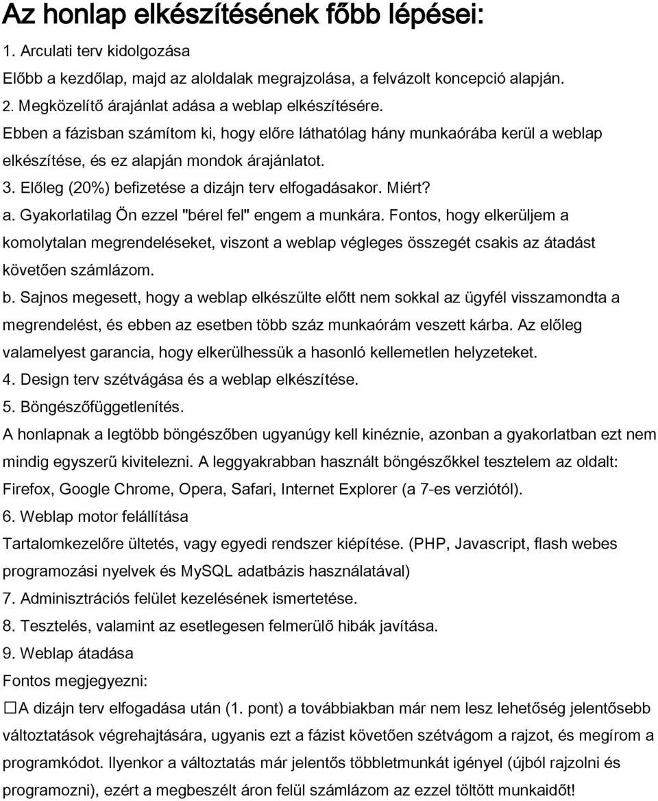 Előleg (20%) befizetése a dizájn terv elfogadásakor. Miért? a. Gyakorlatilag Ön ezzel "bérel fel" engem a munkára.