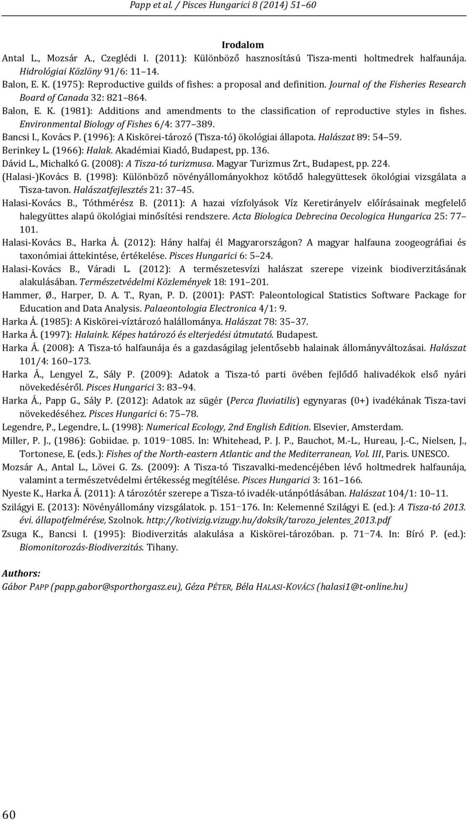 Environmental Biology of Fishes 6/4: 377 389. Bancsi I., Kovács P. (1996): A Kiskörei tározó (Tisza tó) ökológiai állapota. Halászat 89: 54 59. Berinkey L. (1966): Halak.