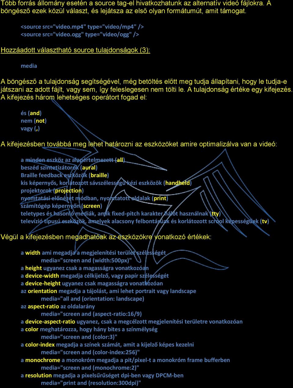 ogg" type="video/ogg" /> Hozzáadott választható source tulajdonságok (3): media A böngésző a tulajdonság segítségével, még betöltés előtt meg tudja állapítani, hogy le tudja-e játszani az adott