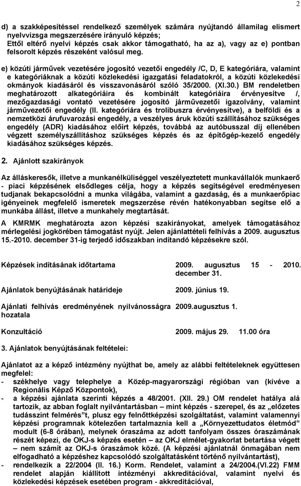 e) közúti járművek vezetésére jogosító vezetői engedély /C, D, E kategóriára, valamint e kategóriáknak a közúti közlekedési igazgatási feladatokról, a közúti közlekedési okmányok kiadásáról és