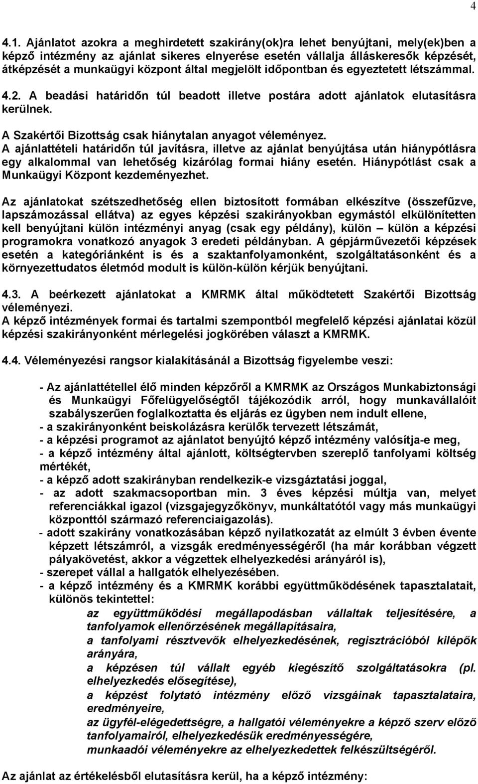 által megjelölt időpontban és egyeztetett létszámmal. 4.2. A beadási határidőn túl beadott illetve postára adott ajánlatok elutasításra kerülnek.