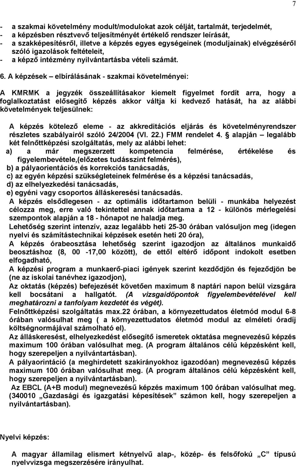 A képzések elbírálásának - szakmai követelményei: A KMRMK a jegyzék összeállításakor kiemelt figyelmet fordít arra, hogy a foglalkoztatást elősegítő képzés akkor váltja ki kedvező hatását, ha az