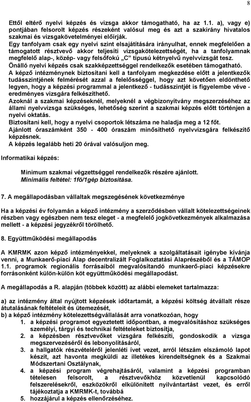 C típusú kétnyelvű nyelvvizsgát tesz. Önálló nyelvi képzés csak szakképzettséggel rendelkezők esetében támogatható.