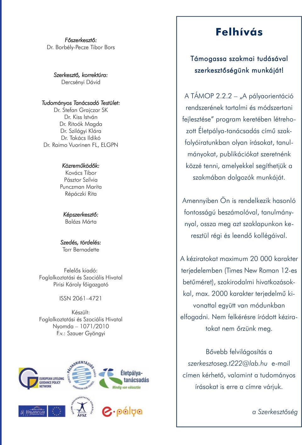 Raimo Vuorinen FL, ELGPN Közreműködők: Kovács Tibor Pásztor Szilvia Punczman Marita Répáczki Rita Képszerkesztő: Balázs Márta Szedés, tördelés: Tarr Bernadette Felelős kiadó: Foglalkoztatási és