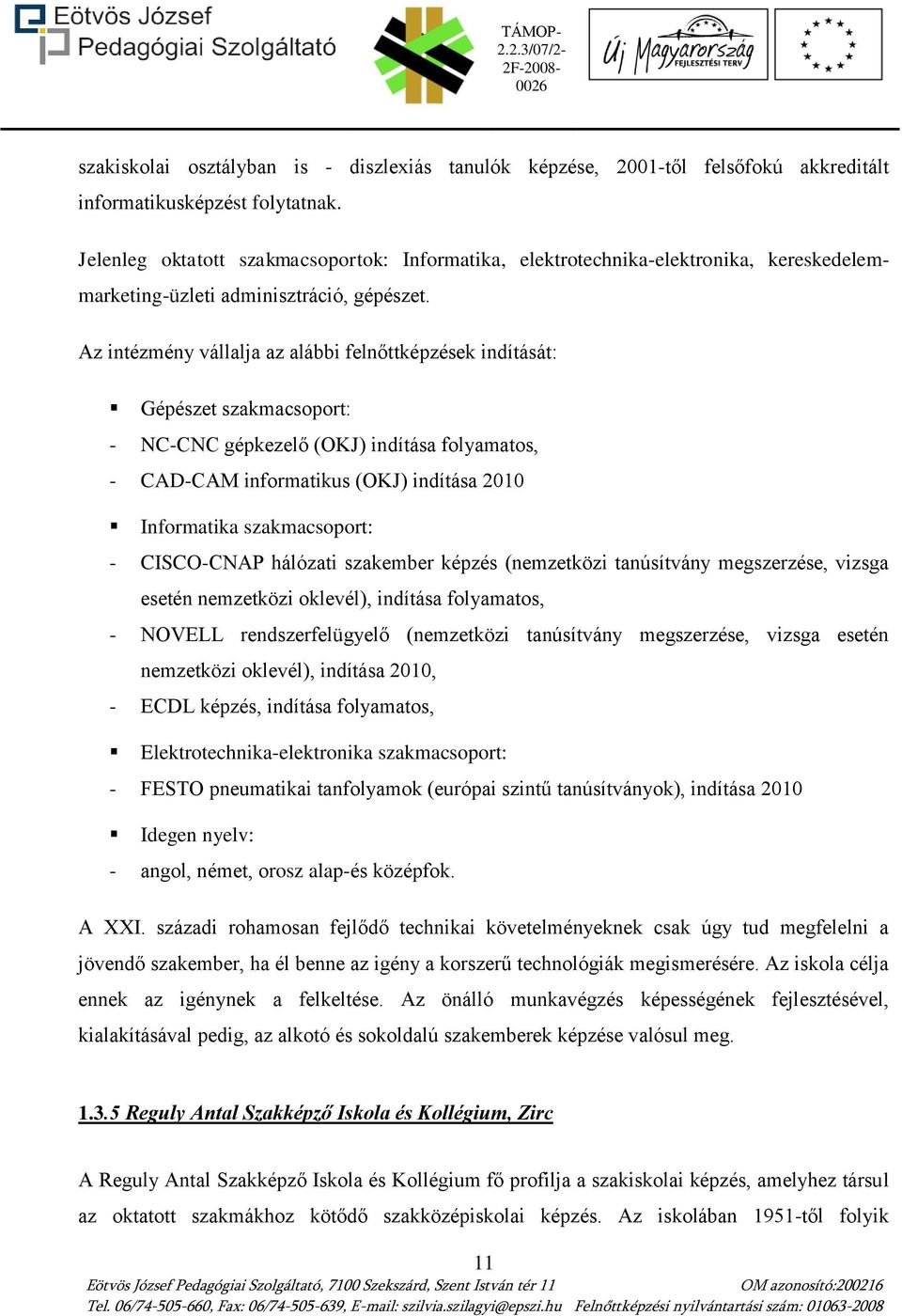 Az intézmény vállalja az alábbi felnőttképzések indítását: Gépészet szakmacsoport: - NC-CNC gépkezelő (OKJ) indítása folyamatos, - CAD-CAM informatikus (OKJ) indítása 2010 Informatika szakmacsoport: