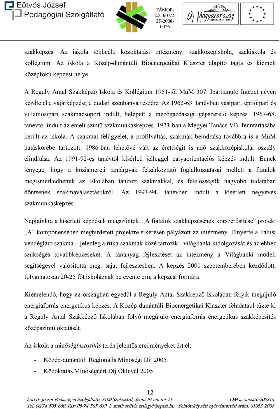 tanévben vasipari, építőipari és villamosipari szakmacsoport indult, belépett a mezőgazdasági gépszerelő képzés. 1967-68. tanévtől indult az emelt szintű szakmunkásképzés. 1973-ban a Megyei Tanács VB.