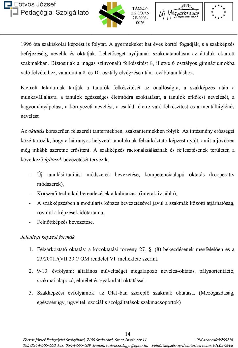 Kiemelt feladatnak tartják a tanulók felkészítését az önállóságra, a szakképzés után a munkavállalásra, a tanulók egészséges életmódra szoktatását, a tanulók erkölcsi nevelését, a hagyományápolást, a