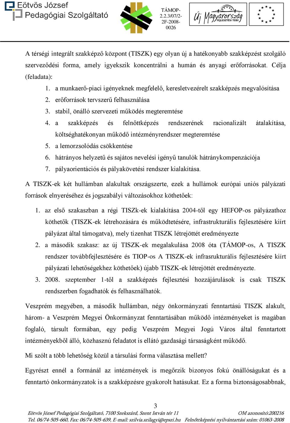 a szakképzés és felnőttképzés rendszerének racionalizált átalakítása, költséghatékonyan működő intézményrendszer megteremtése 5. a lemorzsolódás csökkentése 6.