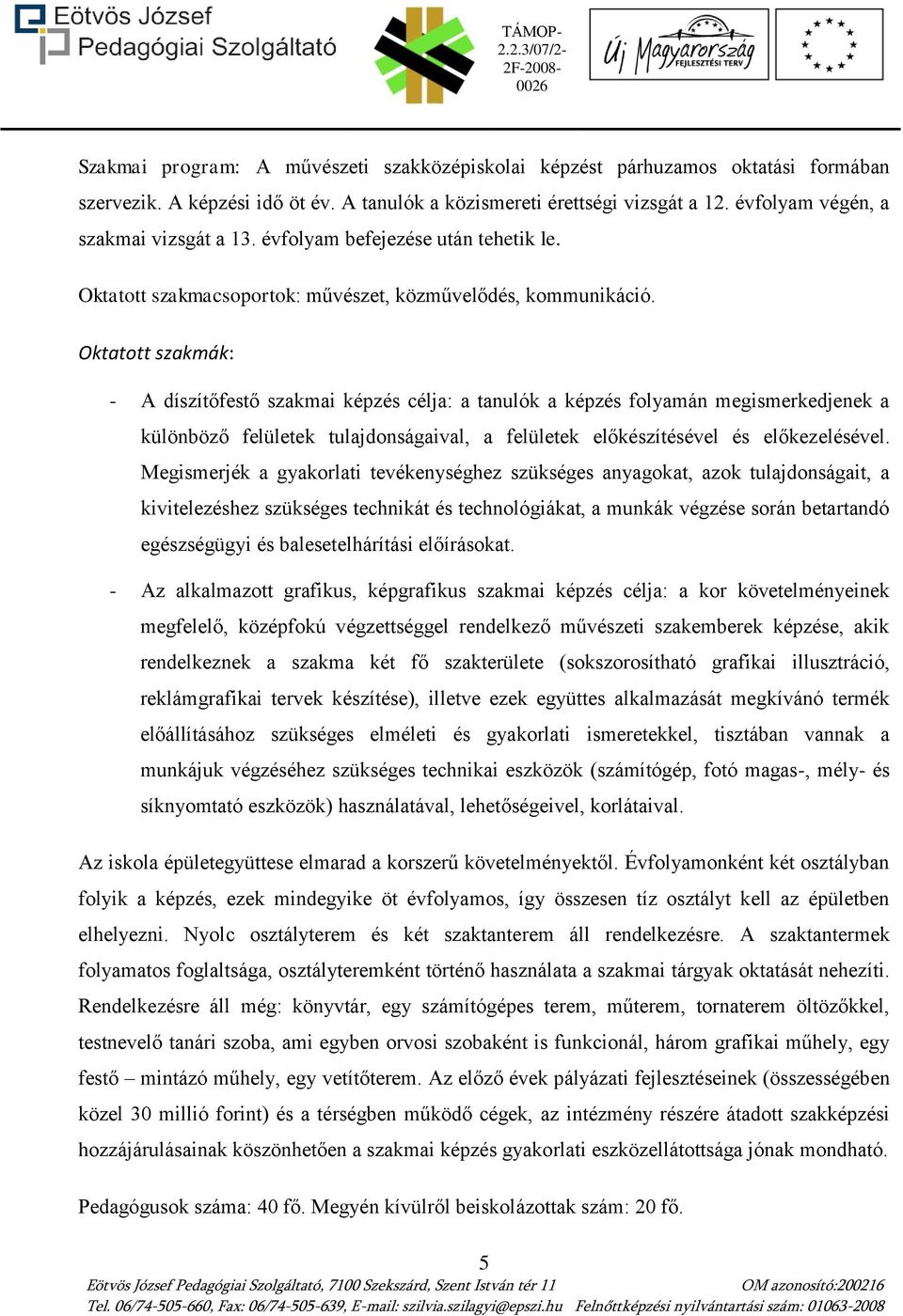 Oktatott szakmák: - A díszítőfestő szakmai képzés célja: a tanulók a képzés folyamán megismerkedjenek a különböző felületek tulajdonságaival, a felületek előkészítésével és előkezelésével.