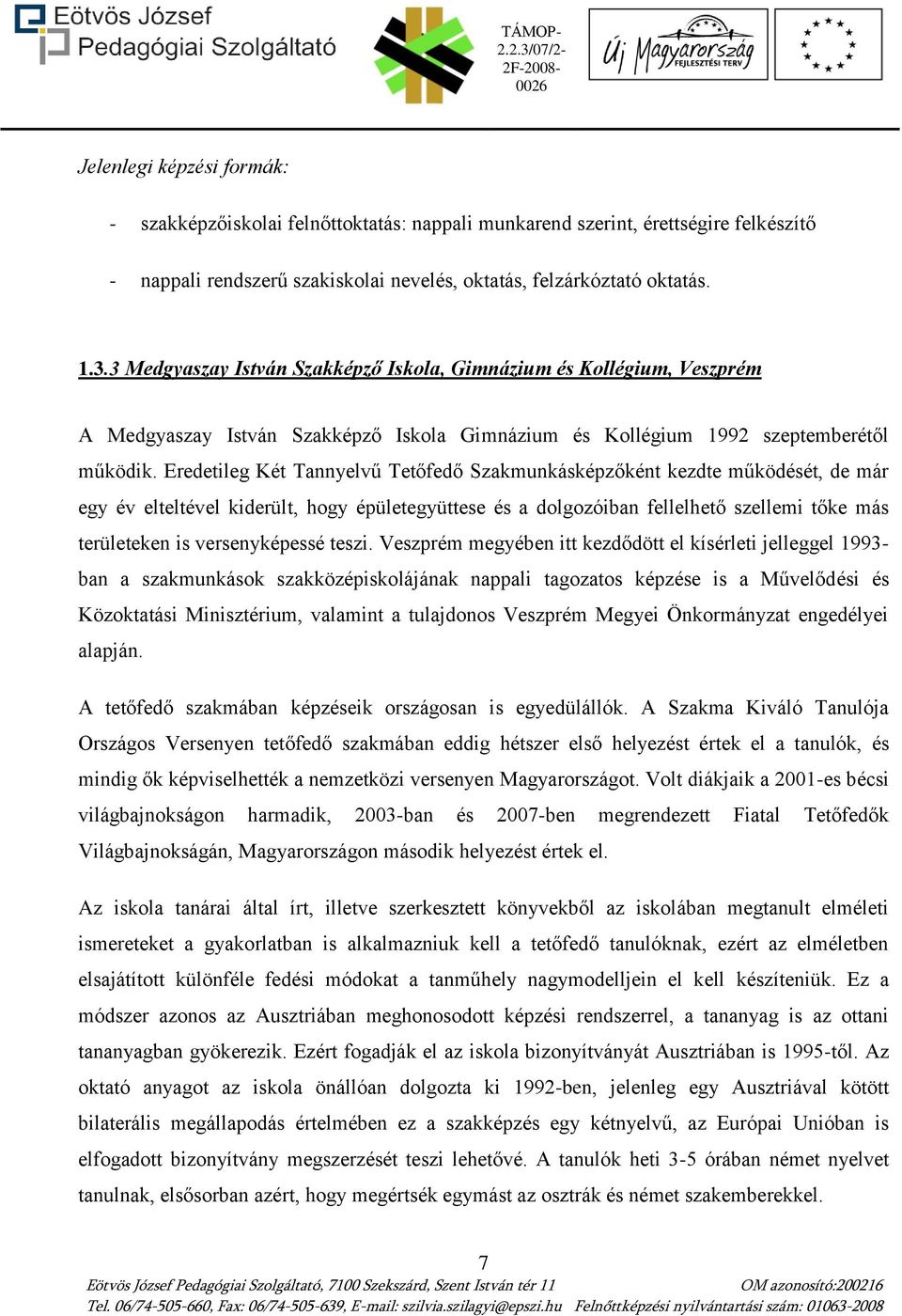 Eredetileg Két Tannyelvű Tetőfedő Szakmunkásképzőként kezdte működését, de már egy év elteltével kiderült, hogy épületegyüttese és a dolgozóiban fellelhető szellemi tőke más területeken is