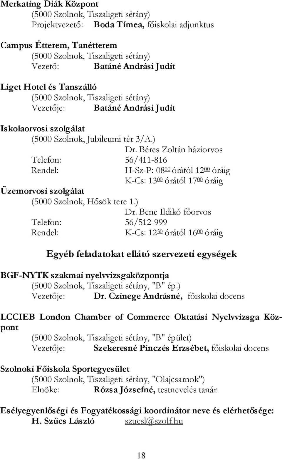 Béres Zoltán háziorvos Telefon: 56/411-816 Rendel: H-Sz-P: 08 00 órától 12 00 óráig K-Cs: 13 00 órától 17 00 óráig Üzemorvosi szolgálat (5000 Szolnok, Hősök tere 1.) Dr.