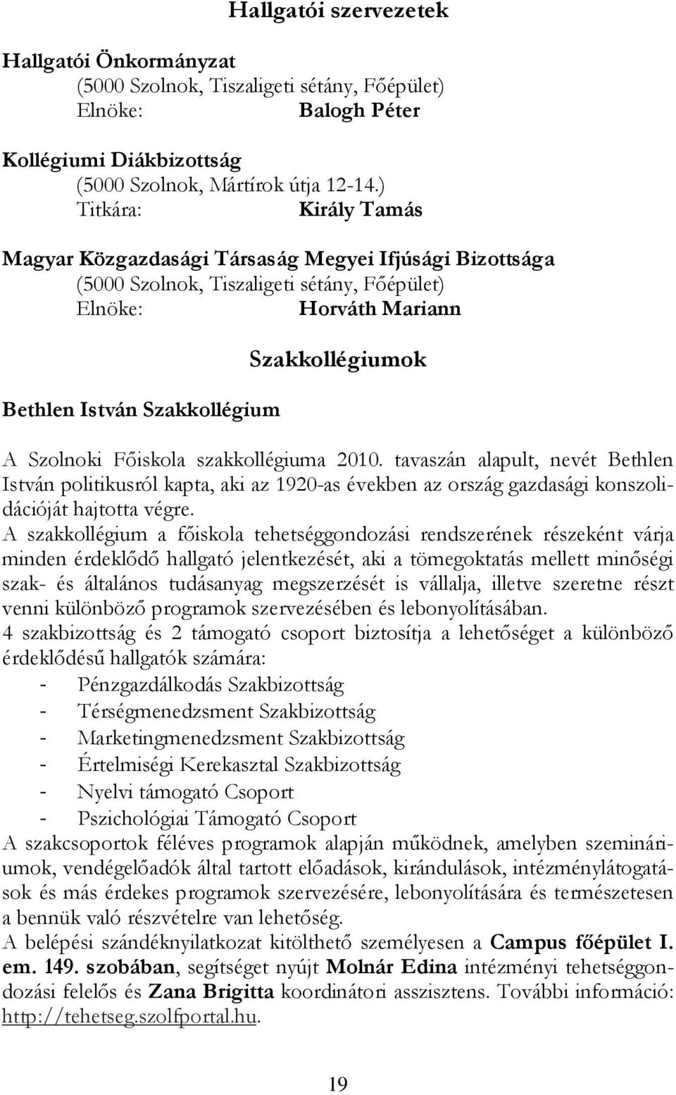 Szolnoki Főiskola szakkollégiuma 2010. tavaszán alapult, nevét Bethlen István politikusról kapta, aki az 1920-as években az ország gazdasági konszolidációját hajtotta végre.