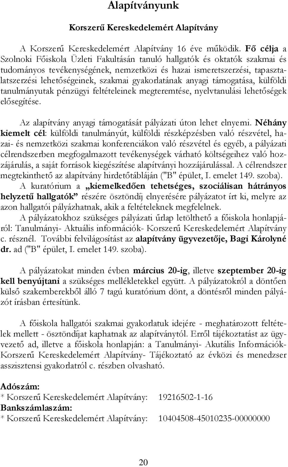 gyakorlatának anyagi támogatása, külföldi tanulmányutak pénzügyi feltételeinek megteremtése, nyelvtanulási lehetőségek elősegítése. Az alapítvány anyagi támogatását pályázati úton lehet elnyerni.