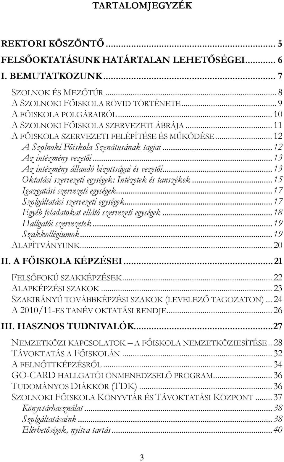 .. 13 Az intézmény állandó bizottságai és vezetői... 13 Oktatási szervezeti egységek: Intézetek és tanszékek... 15 Igazgatási szervezeti egységek... 17 Szolgáltatási szervezeti egységek.