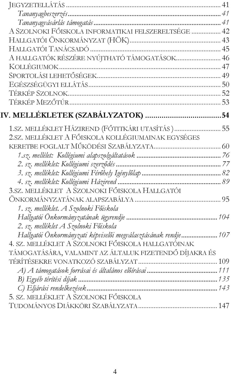 MELLÉKLETEK (SZABÁLYZATOK)... 54 1.SZ. MELLÉKLET HÁZIREND (FŐTITKÁRI UTASÍTÁS )... 55 2.SZ. MELLÉKLET A FŐISKOLA KOLLÉGIUMAINAK EGYSÉGES KERETBE FOGLALT MŰKÖDÉSI SZABÁLYZATA... 60 1.sz.