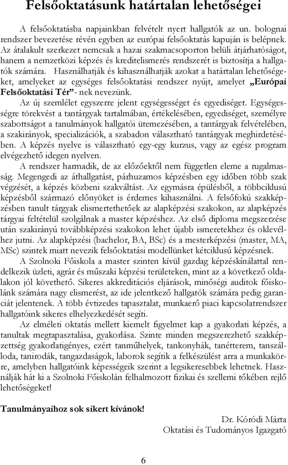 Használhatják és kihasználhatják azokat a határtalan lehetőségeket, amelyeket az egységes felsőoktatási rendszer nyújt, amelyet Európai Felsőoktatási Tér - nek nevezünk.