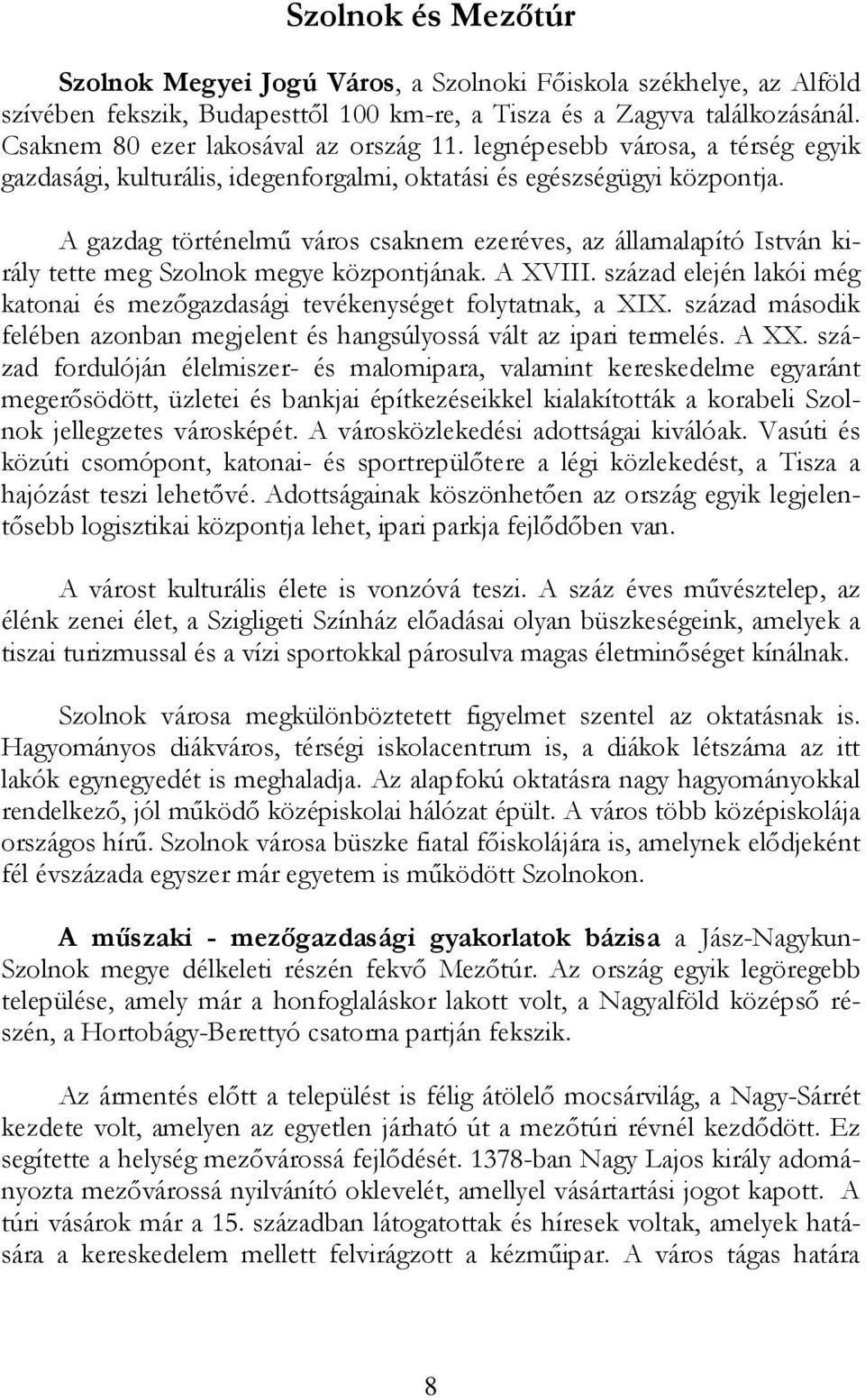 A gazdag történelmű város csaknem ezeréves, az államalapító István király tette meg Szolnok megye központjának. A XVIII.