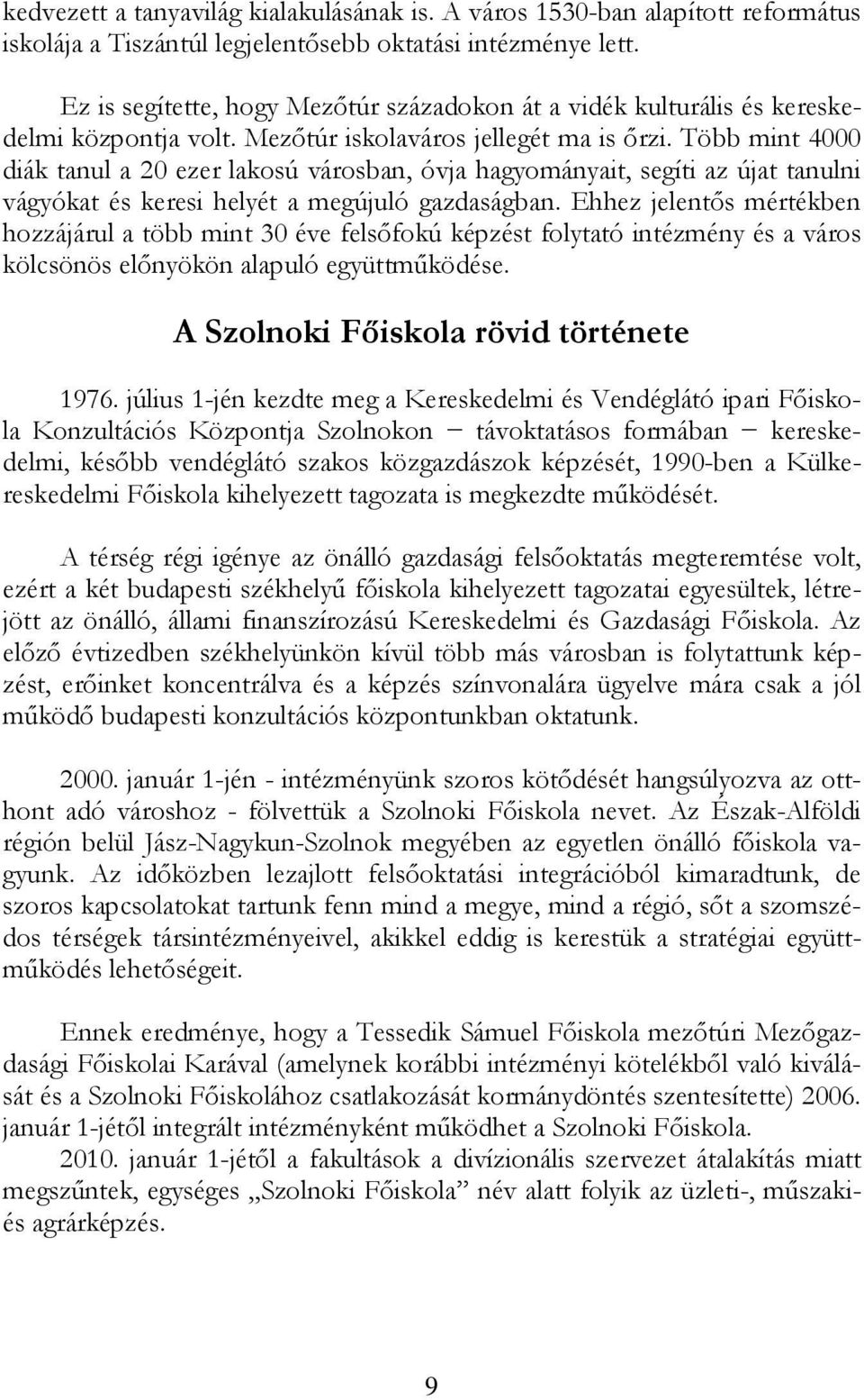 Több mint 4000 diák tanul a 20 ezer lakosú városban, óvja hagyományait, segíti az újat tanulni vágyókat és keresi helyét a megújuló gazdaságban.