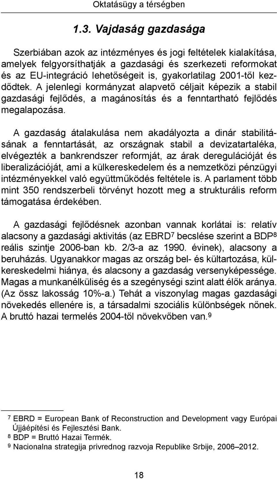 2001-től kezdődtek. A jelenlegi kormányzat alapvető céljait képezik a stabil gazdasági fejlődés, a magánosítás és a fenntartható fejlődés megalapozása.