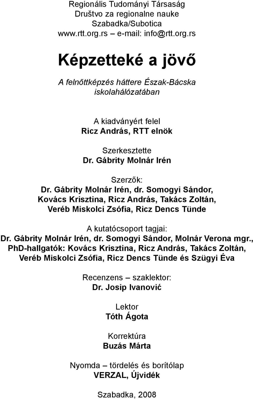 Gábrity Molnár Irén Szerzők: Dr. Gábrity Molnár Irén, dr. Somogyi Sándor, Kovács Krisztina, Ricz András, Takács Zoltán, Veréb Miskolci Zsófia, Ricz Dencs Tünde A kutatócsoport tagjai: Dr.