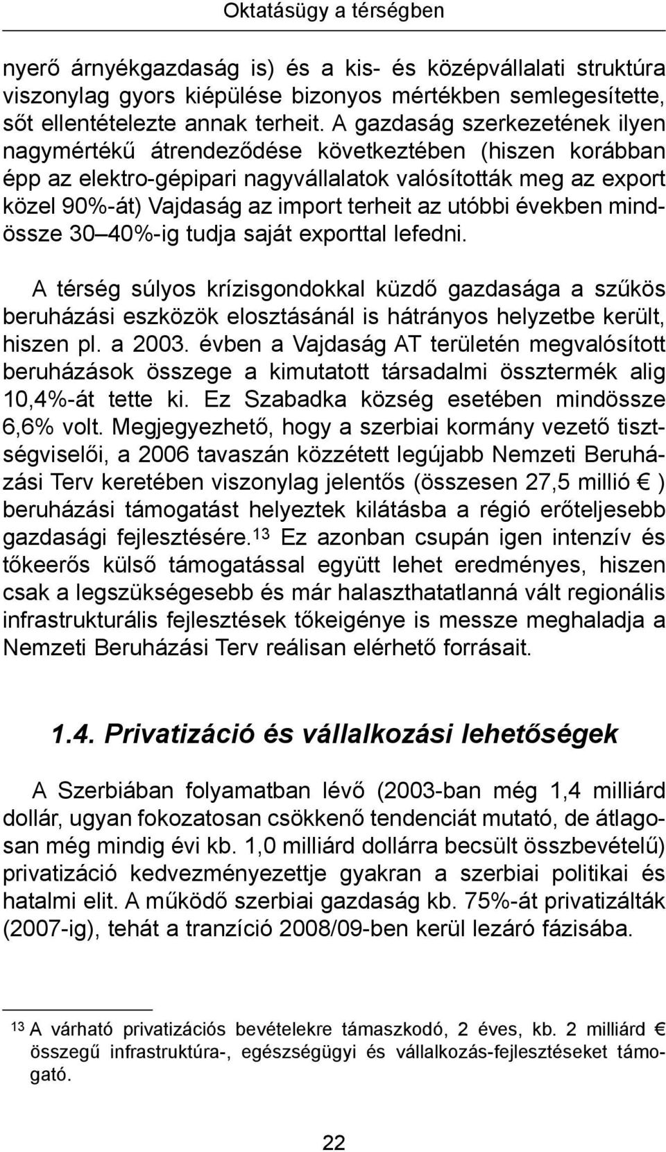 utóbbi években mindössze 30 40%-ig tudja saját exporttal lefedni. A térség súlyos krízisgondokkal küzdő gazdasága a szűkös beruházási eszközök elosztásánál is hátrányos helyzetbe került, hiszen pl.