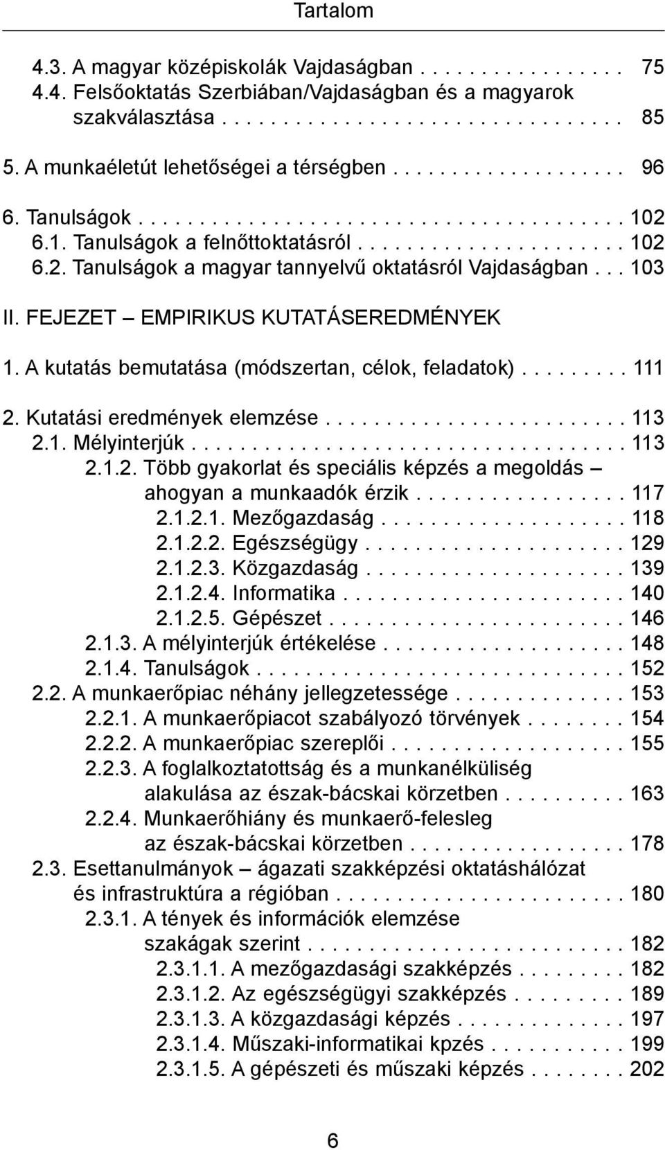 .. 103 II. FEJEZET EMPIRIKUS KUTATÁSEREDMÉNYEK 1. A kutatás bemutatása (módszertan, célok, feladatok)......... 111 2. Kutatási eredmények elemzése......................... 113 2.1. Mélyinterjúk.