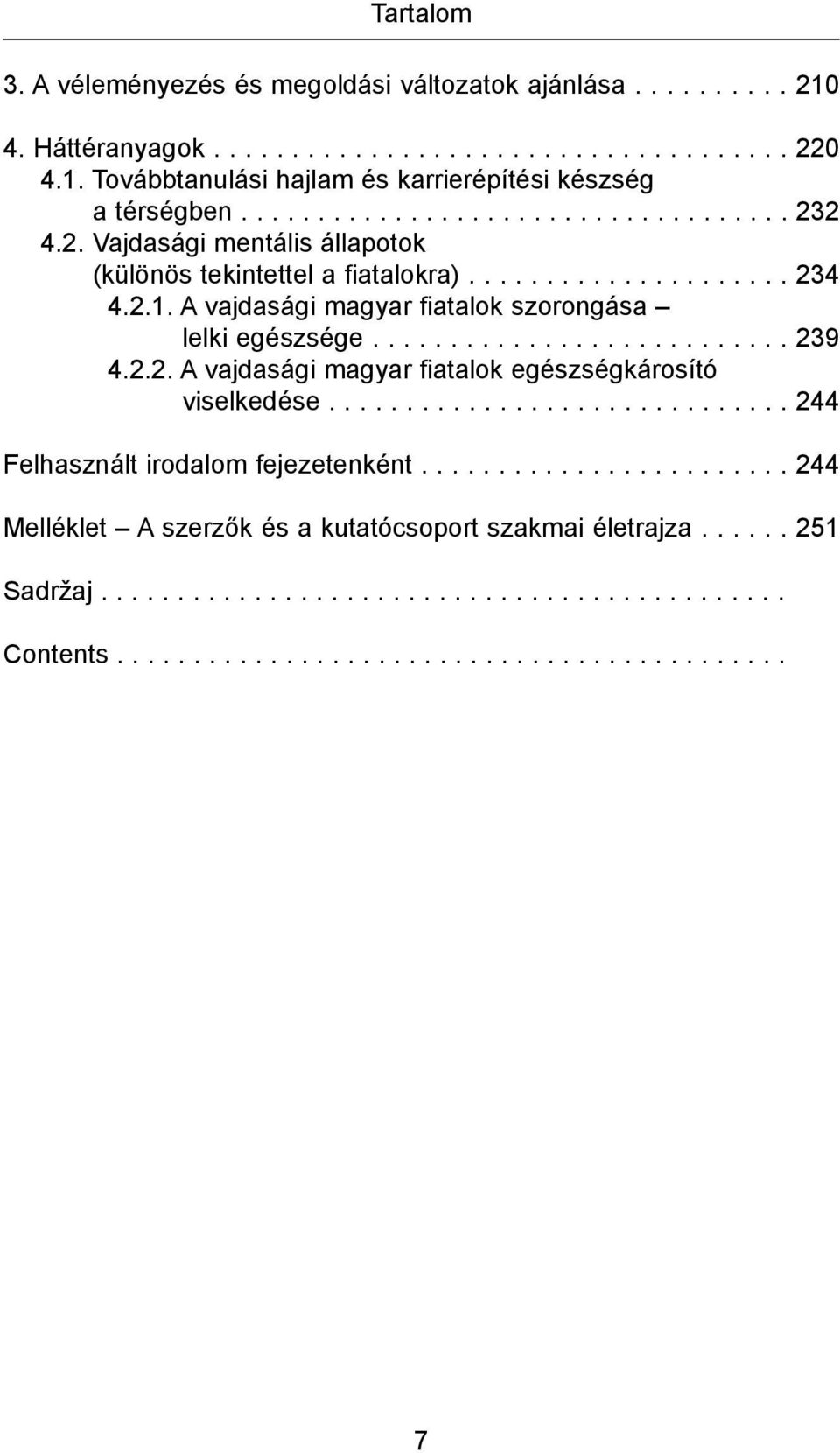 A vajdasági magyar fiatalok szorongása lelki egészsége........................... 239 4.2.2. A vajdasági magyar fiatalok egészségkárosító viselkedése.............................. 244 Felhasznált irodalom fejezetenként.