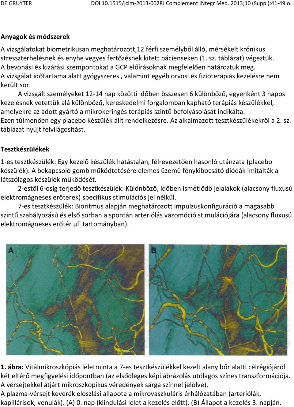 A vizsgált személyeket 12 14 nap közötti időben összesen 6 különböző, egyenként 3 napos kezelésnek vetettük alá különböző, kereskedelmi forgalomban kapható terápiás készülékkel, amelyekre az adott