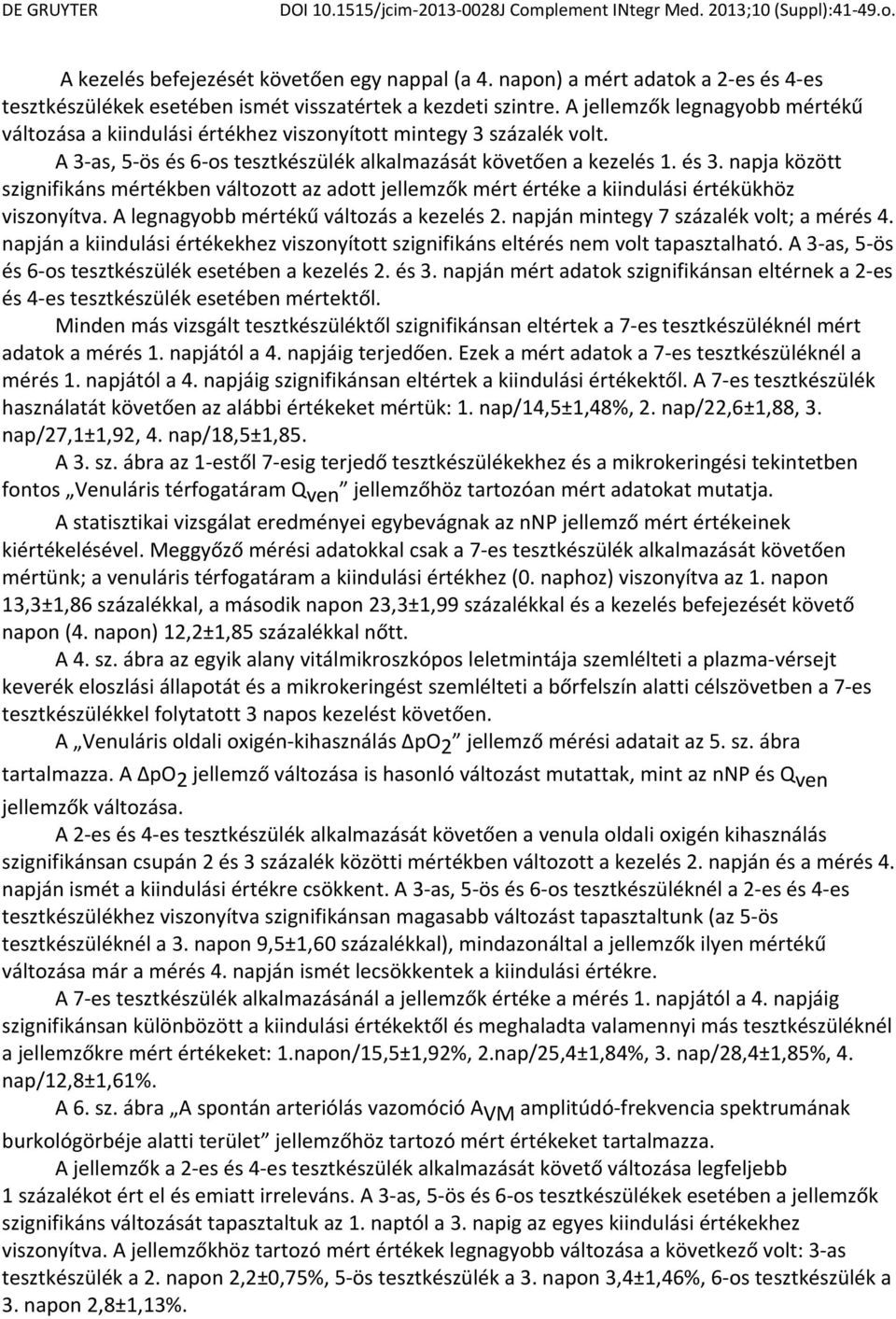 napja között szignifikáns mértékben változott az adott jellemzők mért értéke a kiindulási értékükhöz viszonyítva. A legnagyobb mértékű változás a kezelés 2. napján mintegy 7 százalék volt; a mérés 4.