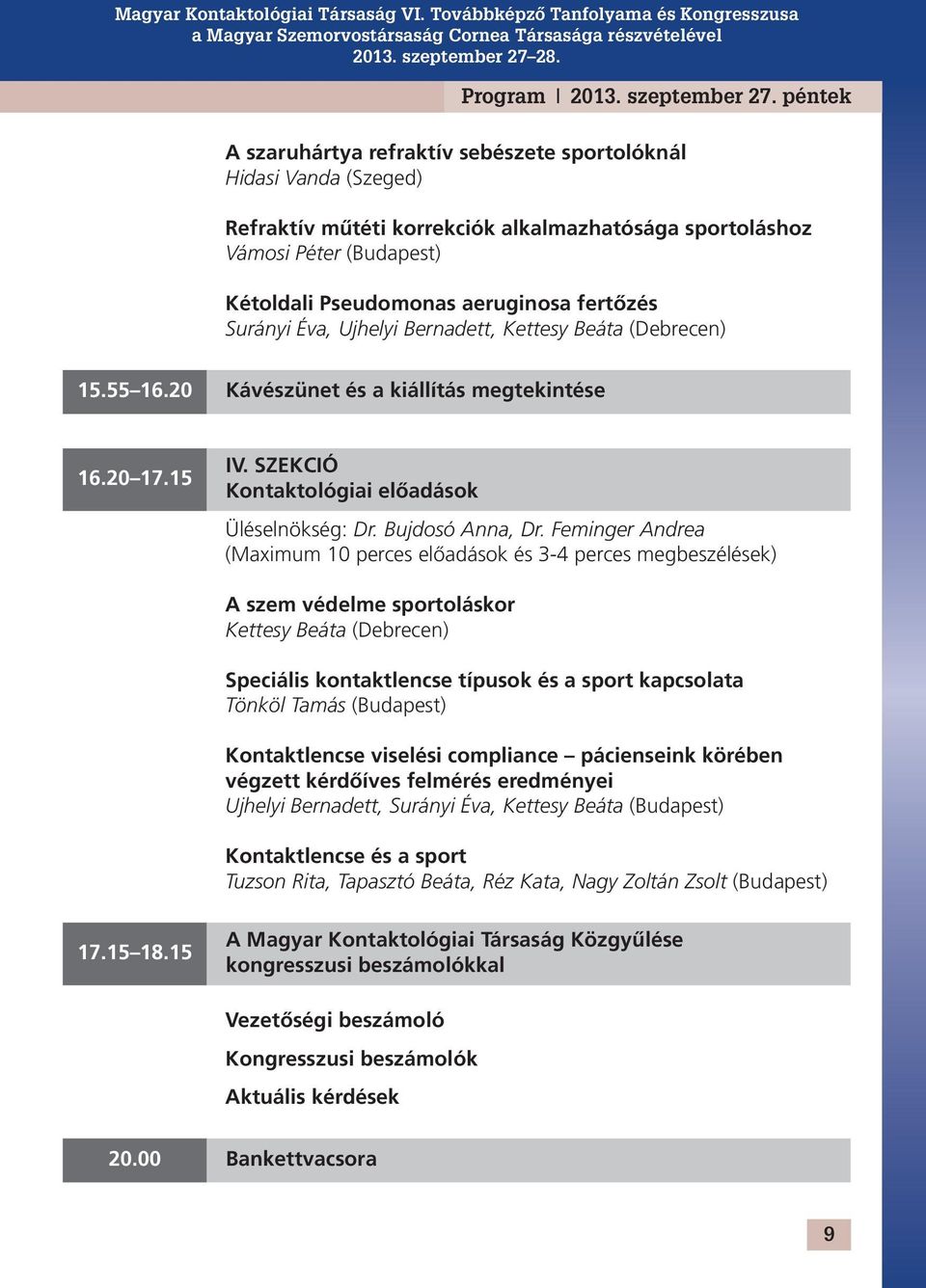 Surányi Éva, Ujhelyi Bernadett, Kettesy Beáta (Debrecen) 15.55 16.20 Kávészünet és a kiállítás megtekintése 16.20 17.15 IV. SZeKcIó Kontaktológiai előadások Üléselnökség: Dr. Bujdosó Anna, Dr.