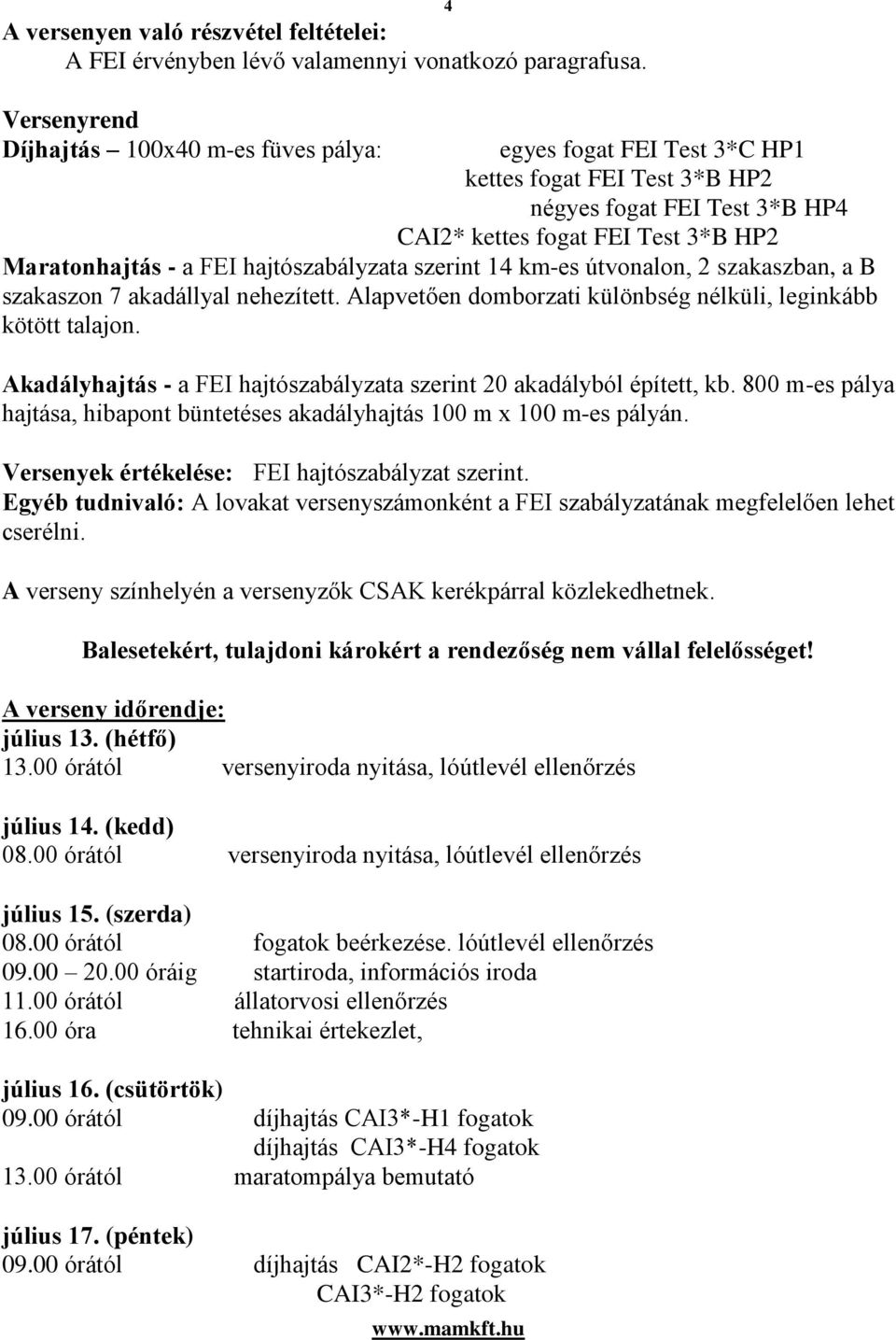 hajtószabályzata szerint 14 km-es útvonalon, 2 szakaszban, a B szakaszon 7 akadállyal nehezített. Alapvetően domborzati különbség nélküli, leginkább kötött talajon.