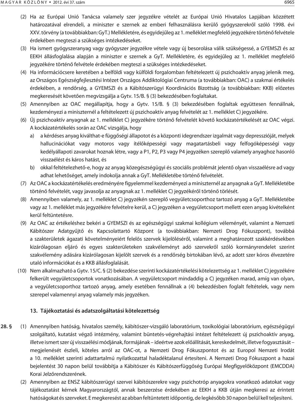 gyógyszerekrõl szóló 1998. évi XXV. törvény (a továbbiakban: GyT.) Mellékletére, és egyidejûleg az 1. melléklet megfelelõ jegyzékére történõ felvétele érdekében megteszi a szükséges intézkedéseket.