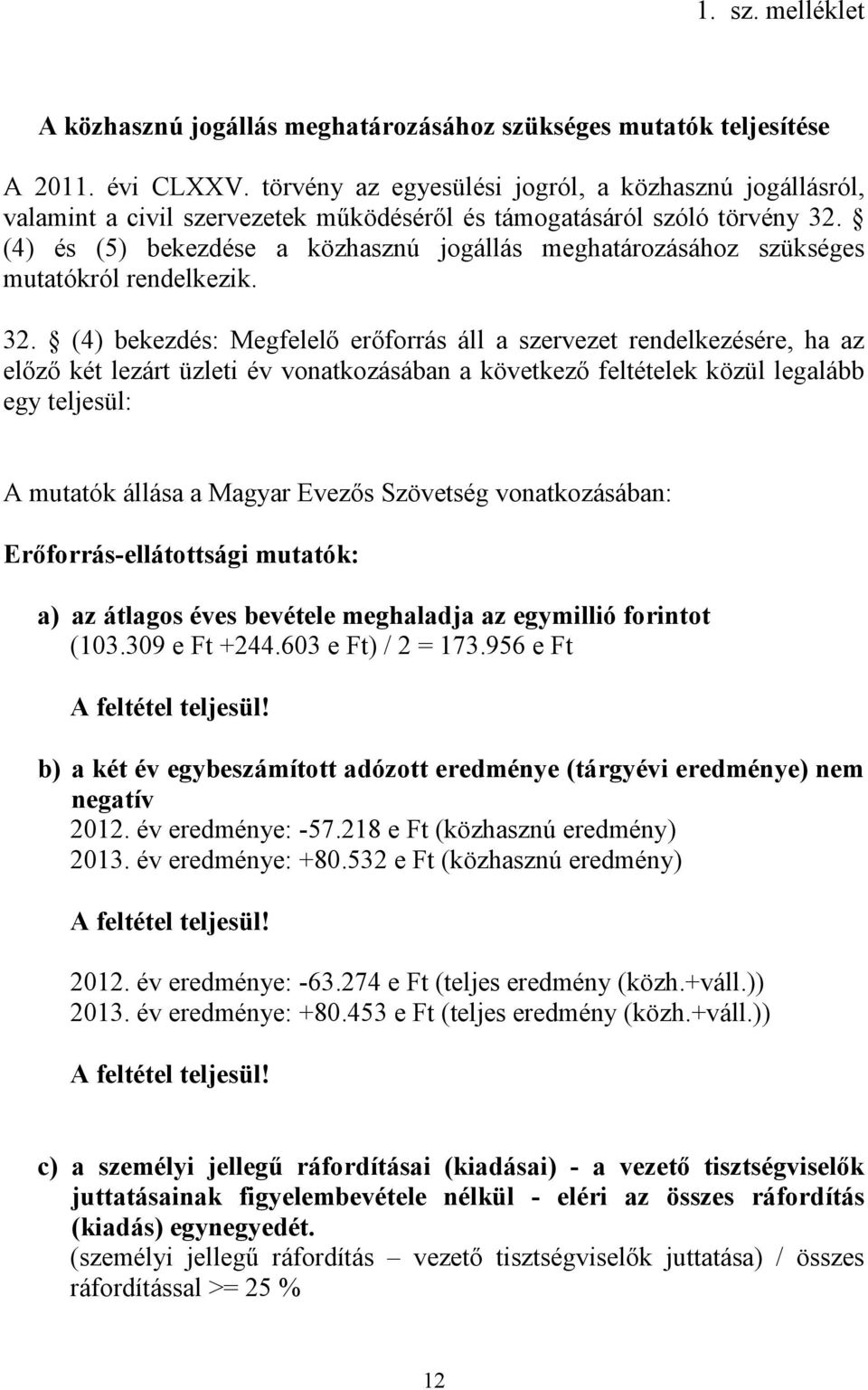 (4) és (5) bekezdése a közhasznú jogállás meghatározásához szükséges mutatókról rendelkezik. 32.