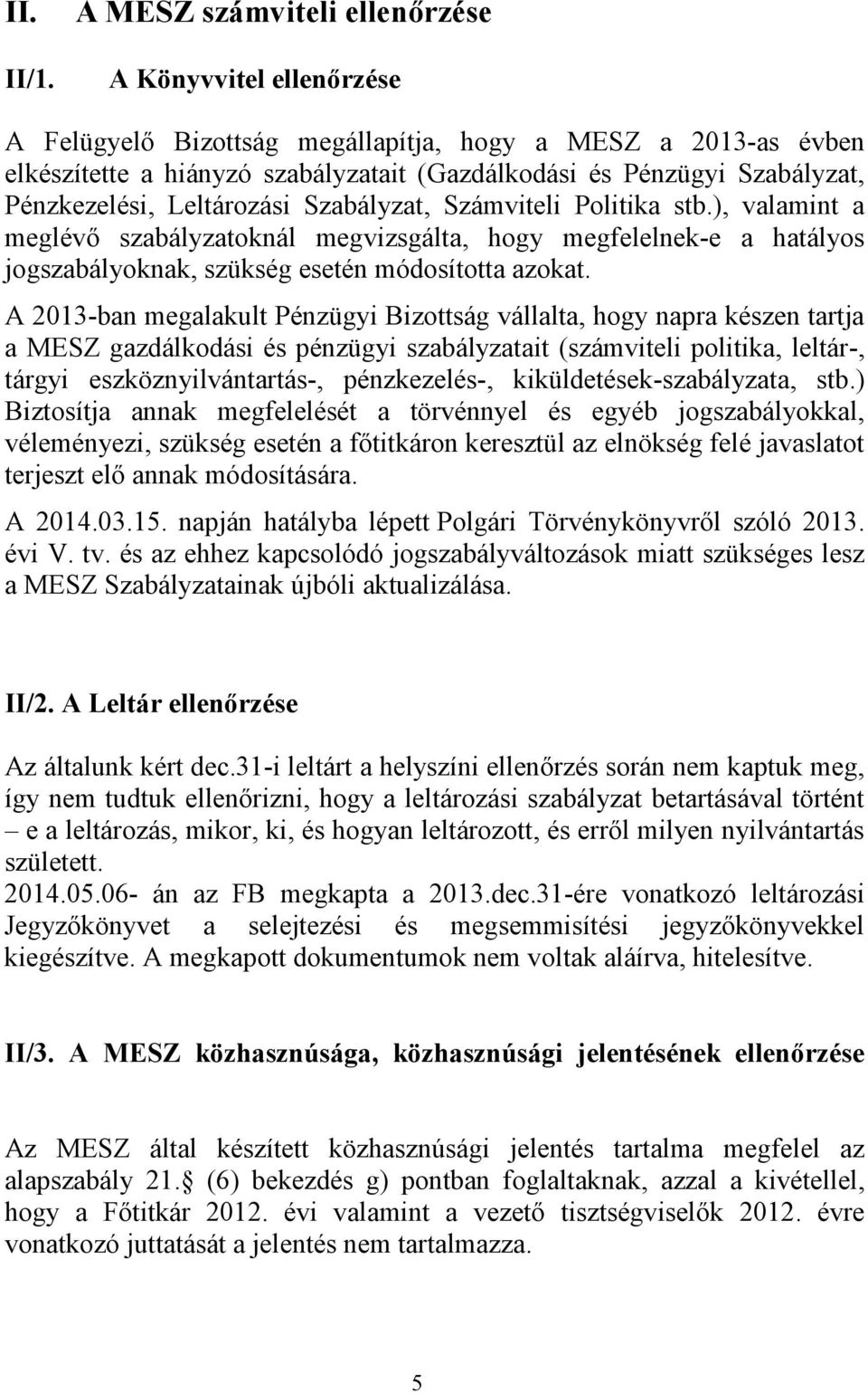 Pénzkezelési, Leltározási Szabályzat, Számviteli Politika stb.), valamint a meglévő szabályzatoknál megvizsgálta, hogy megfelelnek-e a hatályos jogszabályoknak, szükség esetén módosította azokat.