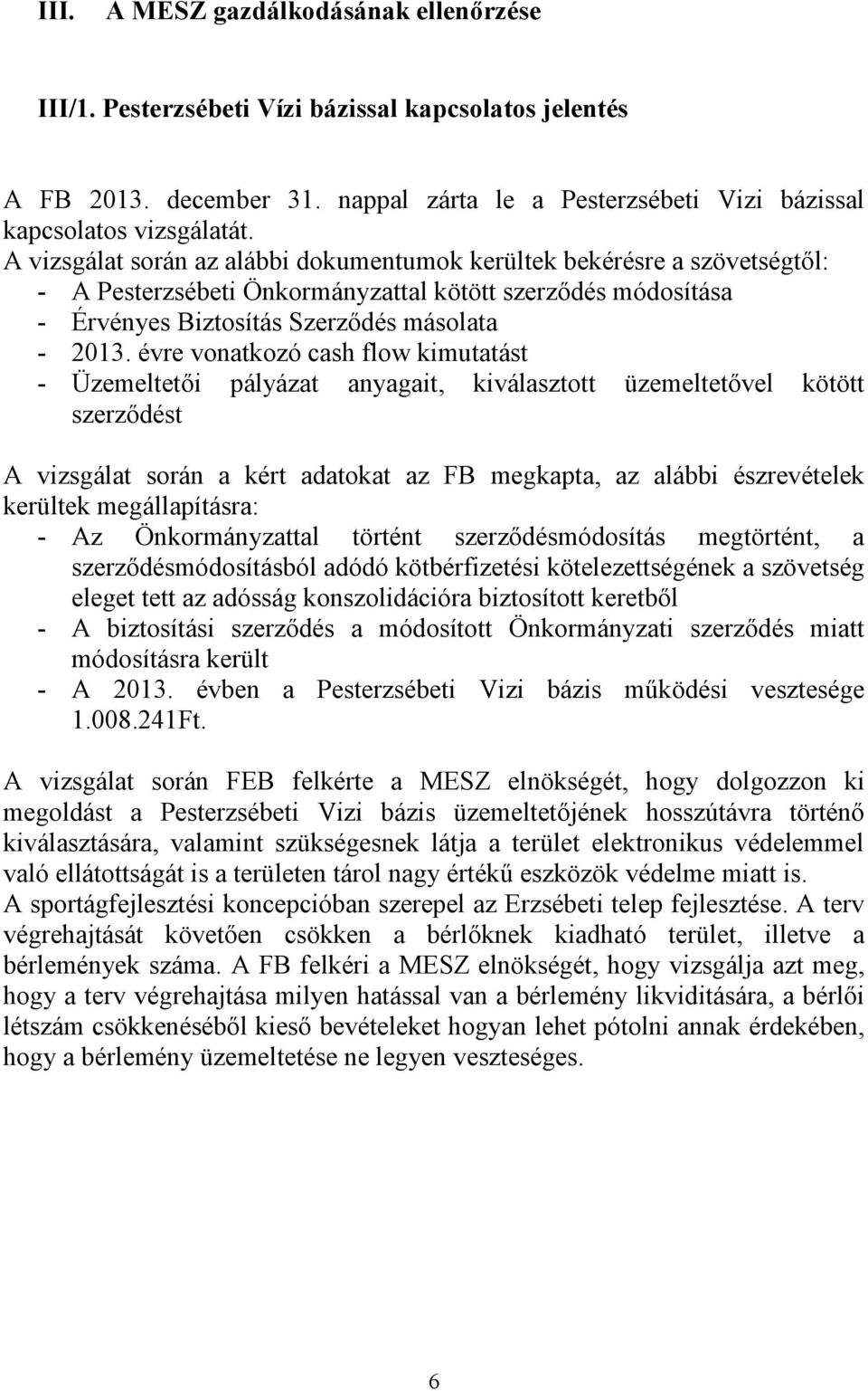 évre vonatkozó cash flow kimutatást - Üzemeltetői pályázat anyagait, kiválasztott üzemeltetővel kötött szerződést A vizsgálat során a kért adatokat az FB megkapta, az alábbi észrevételek kerültek