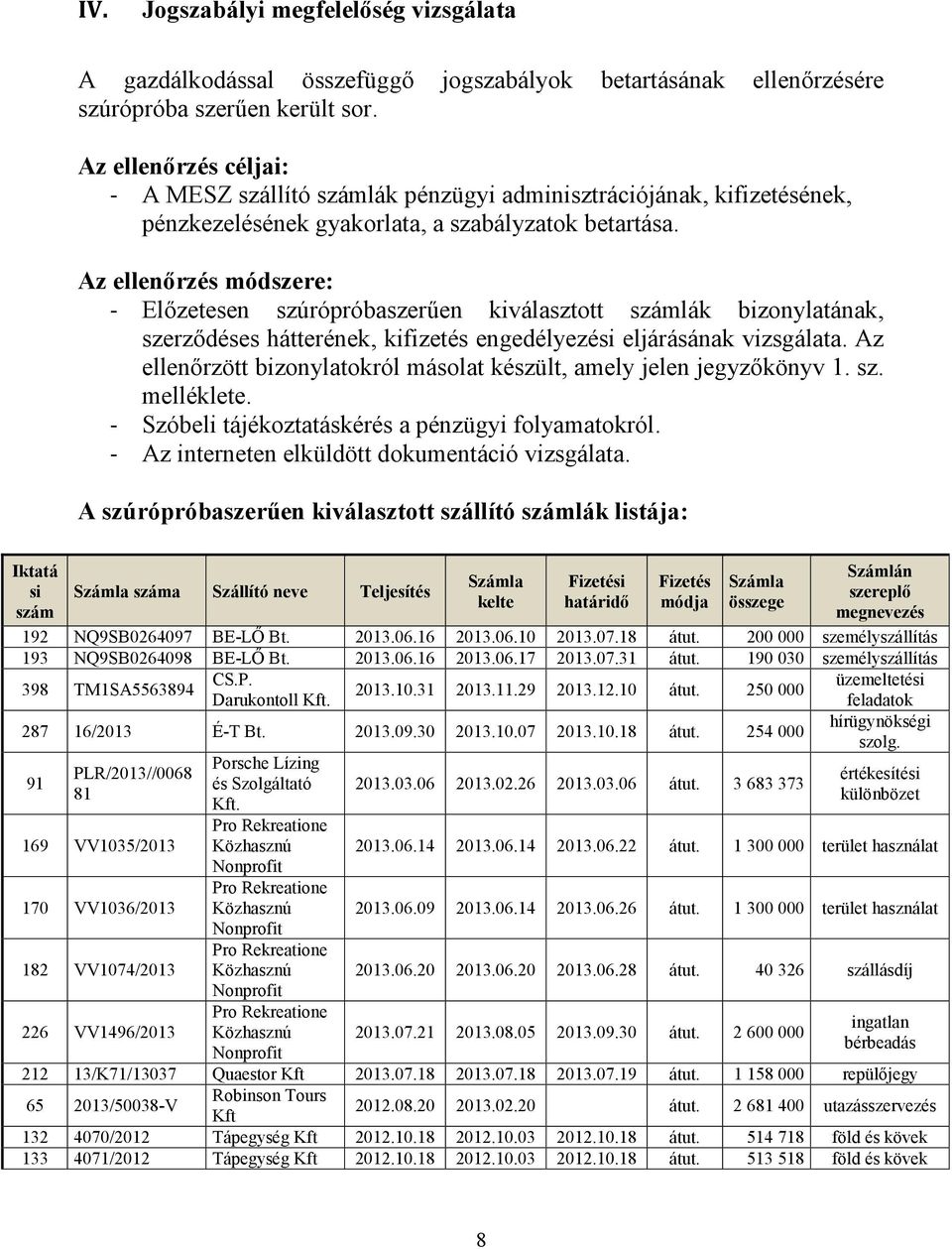 Az ellenőrzés módszere: - Előzetesen szúrópróbaszerűen kiválasztott számlák bizonylatának, szerződéses hátterének, kifizetés engedélyezési eljárásának vizsgálata.