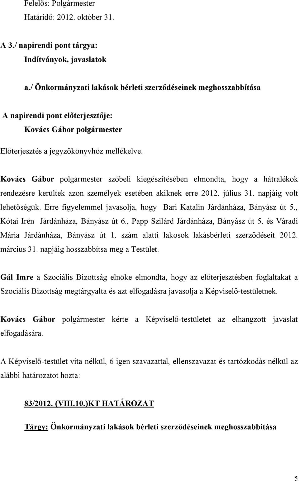 Kovács Gábor polgármester szóbeli kiegészítésében elmondta, hogy a hátralékok rendezésre kerültek azon személyek esetében akiknek erre 2012. július 31. napjáig volt lehetőségük.