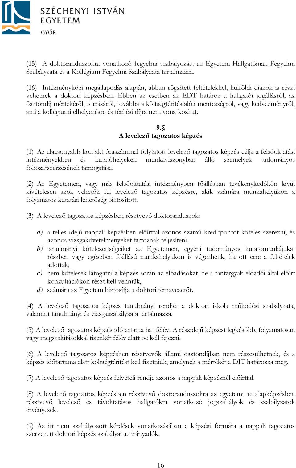 Ebben az esetben az EDT határoz a hallgatói jogállásról, az ösztöndíj mértékéről, forrásáról, továbbá a költségtérítés alóli mentességről, vagy kedvezményről, ami a kollégiumi elhelyezésre és