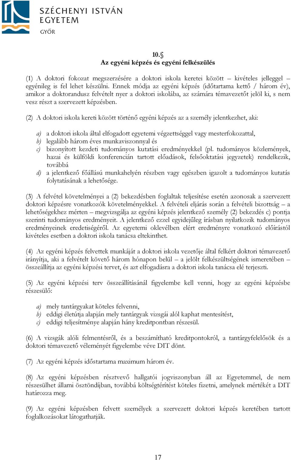 (2) A doktori iskola kereti között történő egyéni képzés az a személy jelentkezhet, aki: a) a doktori iskola által elfogadott egyetemi végzettséggel vagy mesterfokozattal, b) legalább három éves