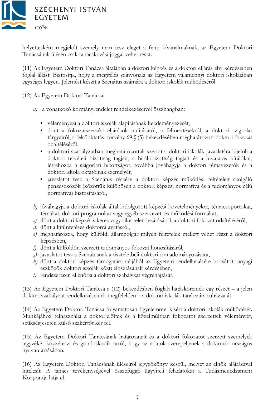 Biztosítja, hogy a megítélés színvonala az Egyetem valamennyi doktori iskolájában egységes legyen. Jelentést készít a Szenátus számára a doktori iskolák működéséről.