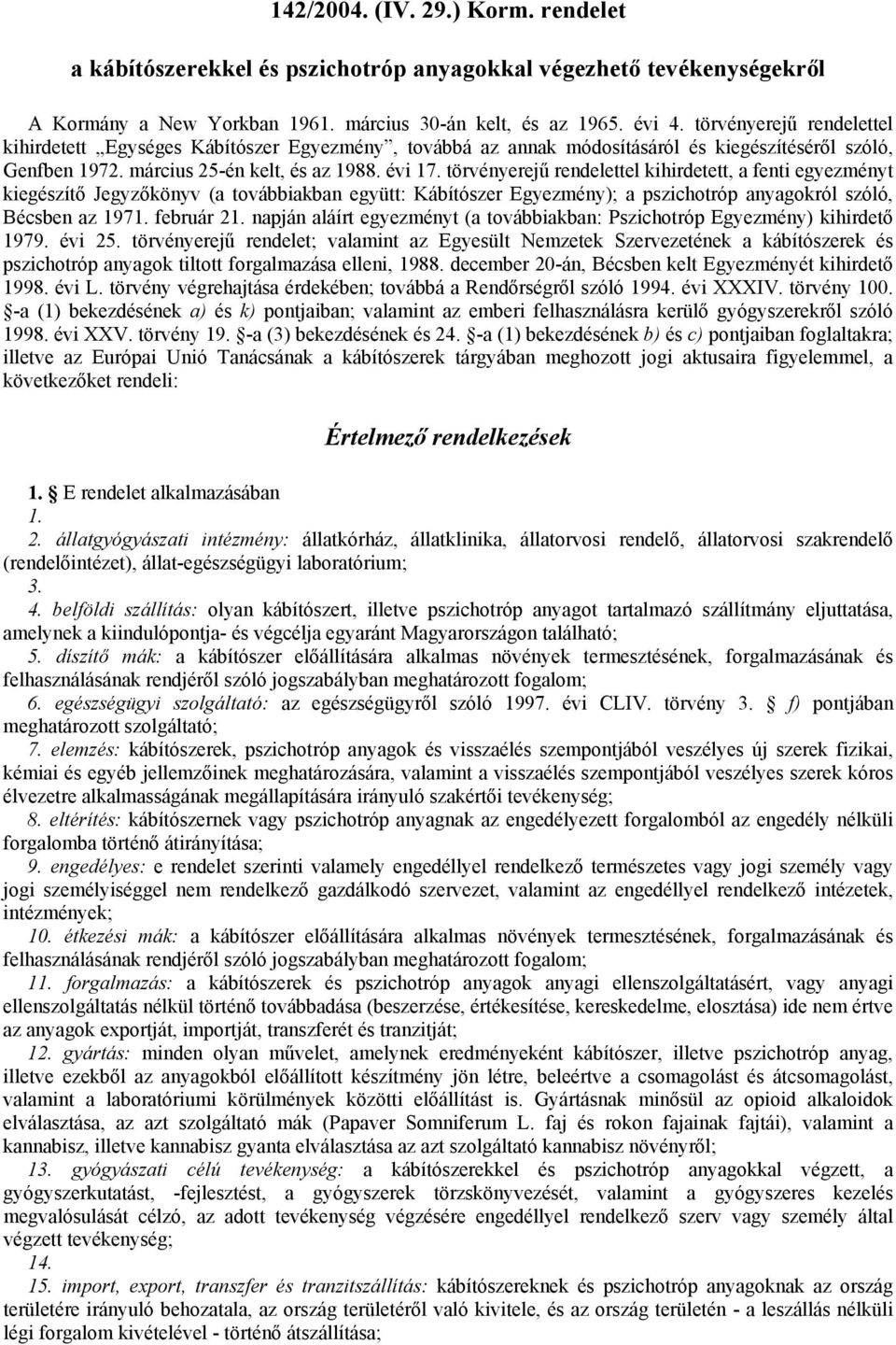 törvényerejű rendelettel kihirdetett, a fenti egyezményt kiegészítő Jegyzőkönyv (a továbbiakban együtt: Kábítószer Egyezmény); a pszichotróp anyagokról szóló, Bécsben az 1971. február 21.