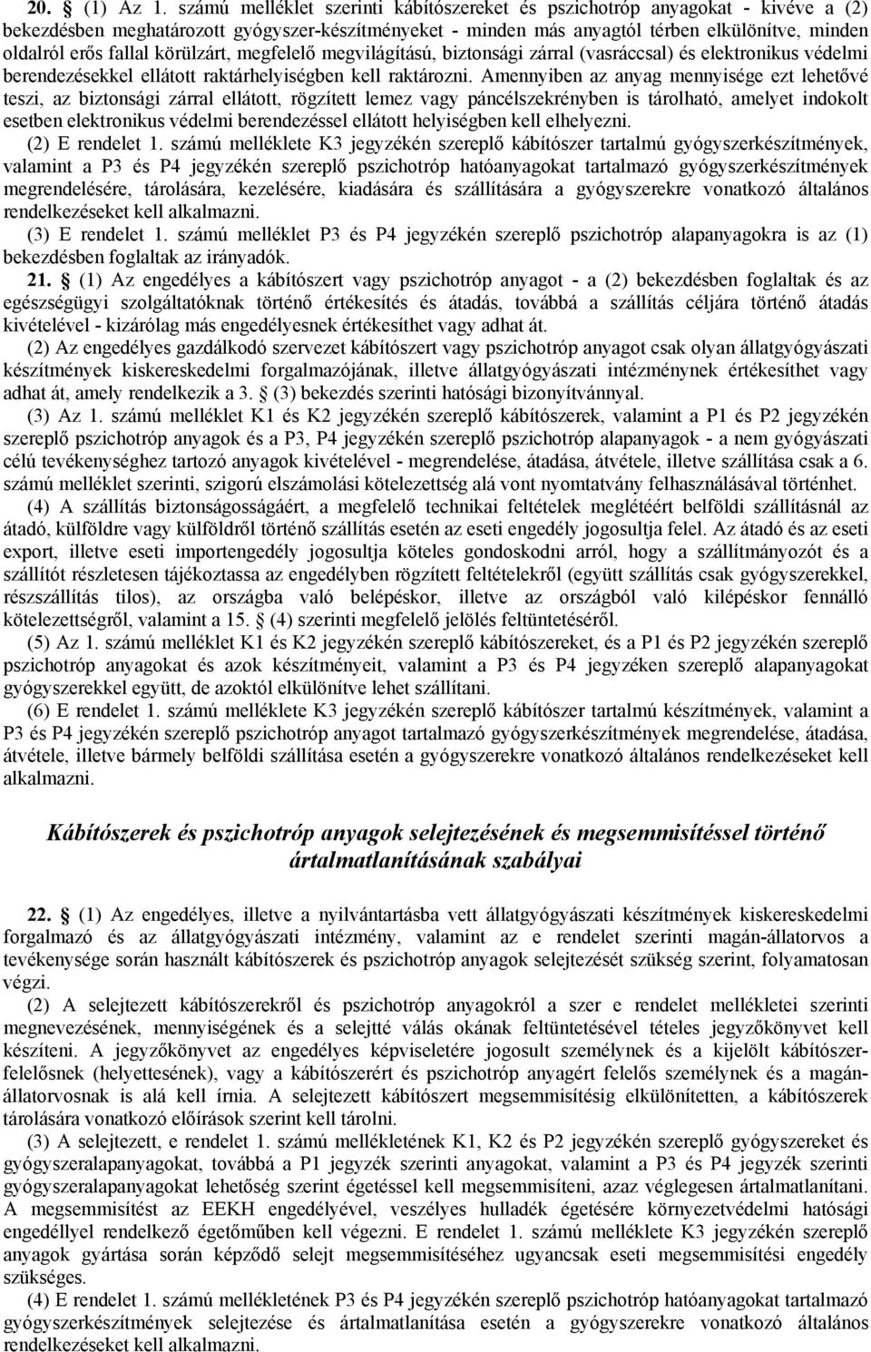 fallal körülzárt, megfelelő megvilágítású, biztonsági zárral (vasráccsal) és elektronikus védelmi berendezésekkel ellátott raktárhelyiségben kell raktározni.