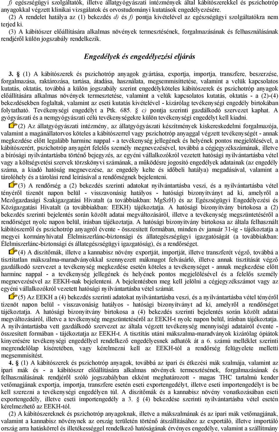 (3) A kábítószer előállítására alkalmas növények termesztésének, forgalmazásának és felhasználásának rendjéről külön jogszabály rendelkezik. Engedélyek és engedélyezési eljárás 3.