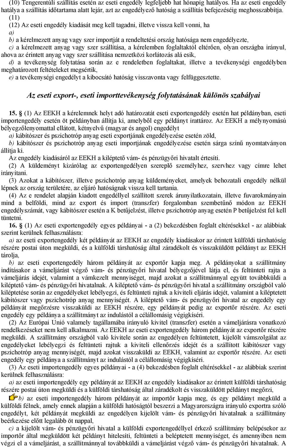 (11) (12) Az eseti engedély kiadását meg kell tagadni, illetve vissza kell vonni, ha a) b) a kérelmezett anyag vagy szer importját a rendeltetési ország hatósága nem engedélyezte, c) a kérelmezett