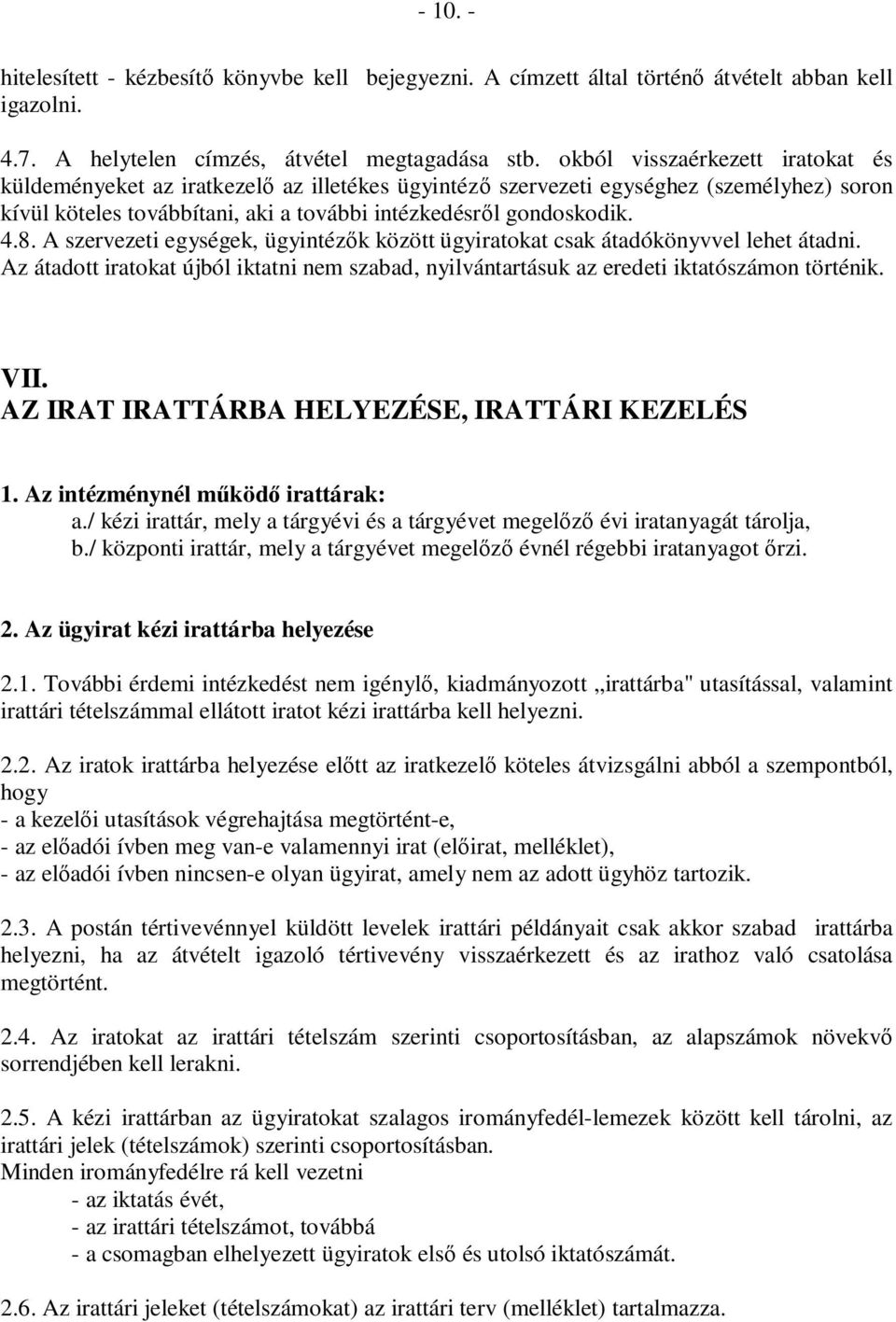 A szervezeti egységek, ügyintézık között ügyiratokat csak átadókönyvvel lehet átadni. Az átadott iratokat újból iktatni nem szabad, nyilvántartásuk az eredeti iktatószámon történik. VII.