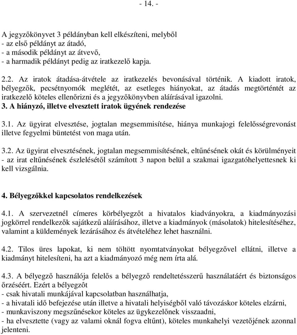 A kiadott iratok, bélyegzık, pecsétnyomók meglétét, az esetleges hiányokat, az átadás megtörténtét az iratkezelı köteles ellenırizni és a jegyzıkönyvben aláírásával igazolni. 3.