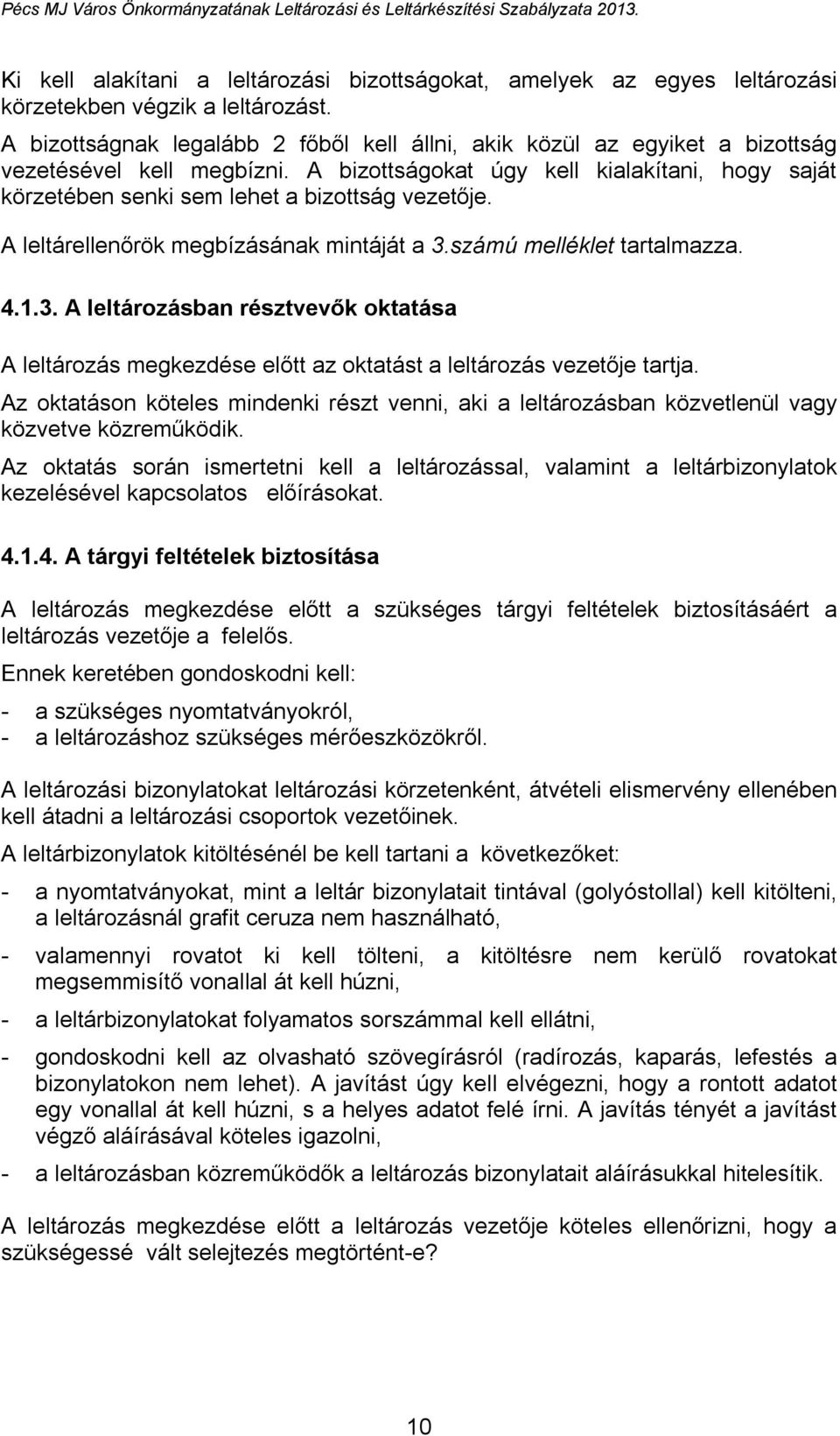 A bizottságokat úgy kell kialakítani, hogy saját körzetében senki sem lehet a bizottság vezetője. A leltárellenőrök megbízásának mintáját a 3.