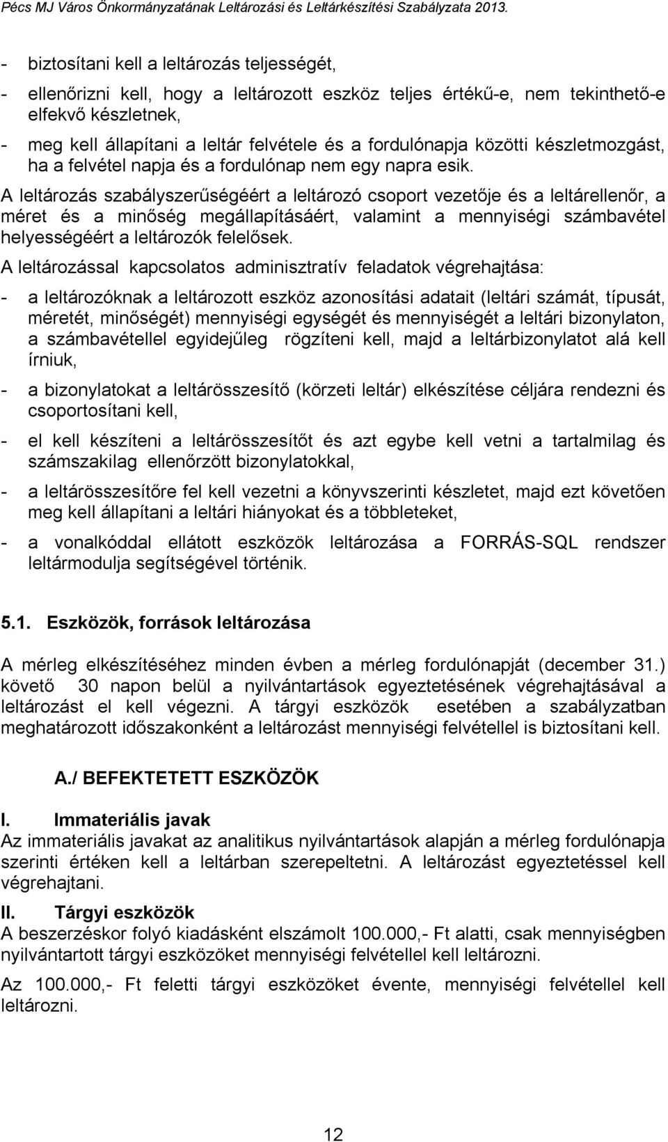 A leltározás szabályszerűségéért a leltározó csoport vezetője és a leltárellenőr, a méret és a minőség megállapításáért, valamint a mennyiségi számbavétel helyességéért a leltározók felelősek.