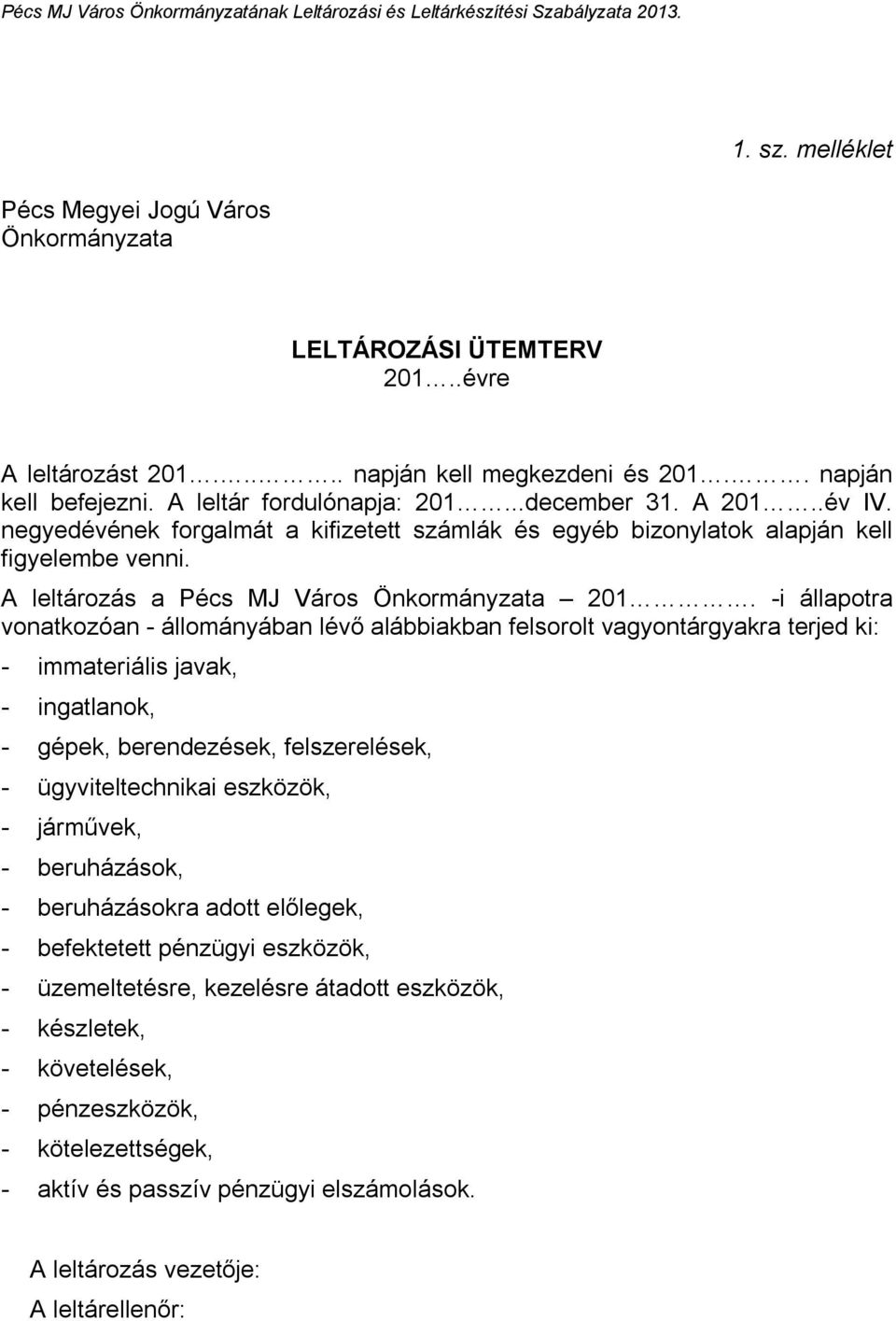 -i állapotra vonatkozóan - állományában lévő alábbiakban felsorolt vagyontárgyakra terjed ki: - immateriális javak, - ingatlanok, - gépek, berendezések, felszerelések, - ügyviteltechnikai eszközök, -